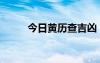 今日黄历查吉凶（今日黄历事宜）