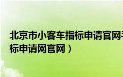 北京市小客车指标申请官网手机怎么登录（北京市小客车指标申请网官网）