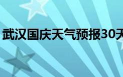 武汉国庆天气预报30天（武汉国庆天气预报）