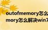 outofmemory怎么解决win10（outofmemory怎么解决win7）