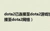 dota2已连接至dota2游戏协调服务器正在登录中（正在连接至dota2网络）