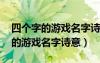 四个字的游戏名字诗意 五个人一起（四个字的游戏名字诗意）