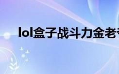 lol盒子战斗力金老爷（lol盒子战斗力）