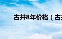 古井8年价格（古井8年多少钱一瓶）