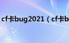 cf卡bug2021（cf卡bug不掉血不错误代码）