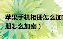 苹果手机相册怎么加密隐藏照片（苹果手机相册怎么加密）