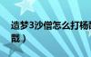 造梦3沙僧怎么打杨戬（造梦西游3沙僧打杨戬）