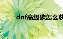 dnf高级碳怎么获得（dnf高级碳）