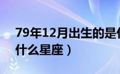 79年12月出生的是什么星座（2月出生的是什么星座）