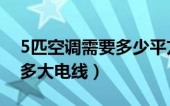 5匹空调需要多少平方的电线（5匹空调需要多大电线）