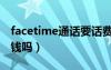 facetime通话要话费吗（facetime打电话要钱吗）