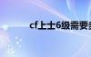 cf上士6级需要多久（cf上士6）