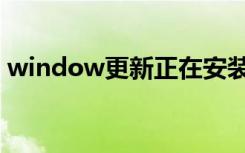 window更新正在安装（正在更新安装文件）