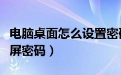 电脑桌面怎么设置密码屏保（电脑桌面设置锁屏密码）