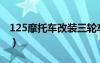 125摩托车改装三轮车图片（125摩托车改装）