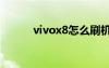 vivox8怎么刷机（x8怎么刷机）