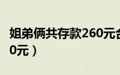 姐弟俩共存款260元合理吗（姐弟俩共存款260元）