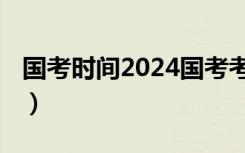 国考时间2024国考考试时间（国考时间2013）