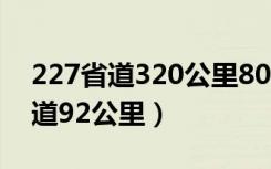 227省道320公里800米在什么地方（227省道92公里）