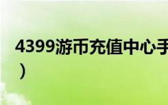 4399游币充值中心手机（4399游币充值中心）