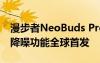 漫步者NeoBuds Pro 2搭载宽带多通道主动降噪功能全球首发