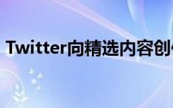 Twitter向精选内容创作者提供广告收入分成