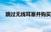 跳过无线耳塞并购买可以持续使用的东西