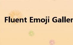 Fluent Emoji Gallery应用现已推出可访问