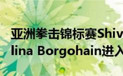 亚洲拳击锦标赛Shiva Thapa取得了胜利Lovlina Borgohain进入宿舍