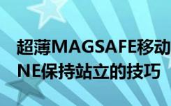 超薄MAGSAFE移动电源有一个让你的IPHONE保持站立的技巧