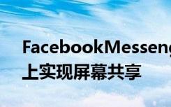 FacebookMessenger正在iOS和Android上实现屏幕共享