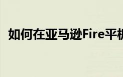 如何在亚马逊Fire平板电脑上截取屏幕截图